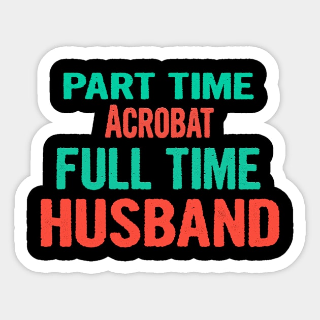 Acrobat Part Time Husband Full Time Sticker by divawaddle